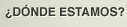 Donde estamos